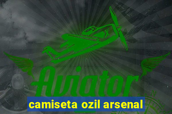 camiseta ozil arsenal